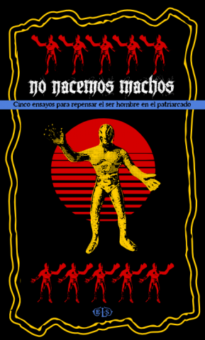 [Fanzine] No Nacemos Machos. Cinco ensayos para repensar el ser hombre en el patriarcado 