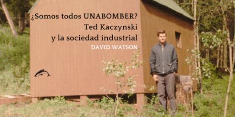 ¿Somos todos Unabomber? Ted Kaczynski y el futuro de la sociedad industrial